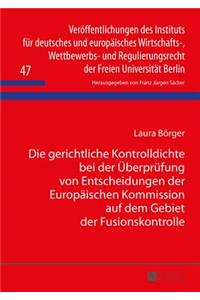 Gerichtliche Kontrolldichte Bei Der Ueberpruefung Von Entscheidungen Der Europaeischen Kommission Auf Dem Gebiet Der Fusionskontrolle