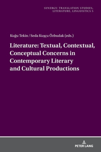 Literature: Textual, Contextual, Conceptual Concerns in Contemporary Literary and Cultural Productions: Textual, Contextual, Conceptual Concerns in Contemporary Literary and Cultural Productions