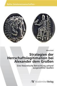 Strategien der Herrschaftslegitimation bei Alexander dem Großen