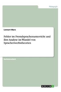 Fehler im Fremdsprachenunterricht und ihre Analyse im Wandel von Spracherwerbstheorien