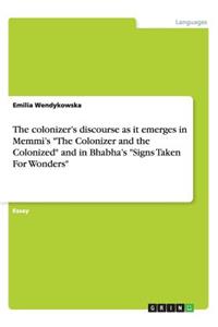 The colonizer's discourse as it emerges in Memmi's The Colonizer and the Colonized and in Bhabha's Signs Taken For Wonders