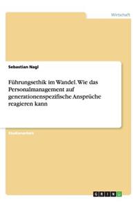 Führungsethik im Wandel. Wie das Personalmanagement auf generationenspezifische Ansprüche reagieren kann