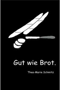 Gut wie Brot.