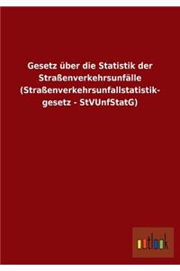 Gesetz über die Statistik der Straßenverkehrsunfälle (Straßenverkehrsunfallstatistik- gesetz - StVUnfStatG)