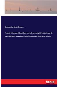 Neueste Reisen durch Schottland und Ireland, vorzüglich in Absicht auf die Naturgeschichte, Oekonomie, Manufakturen und Landsitze der Grossen