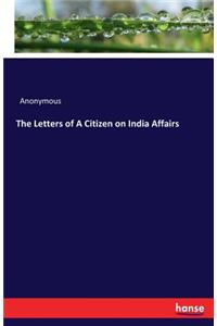 Letters of A Citizen on India Affairs