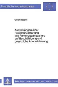 Auswirkungen Einer Flexiblen Gestaltung Des Rentenzugangsalters Auf Beschaeftigung Und Gesetzliche Alterssicherung