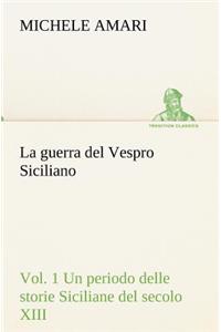 La guerra del Vespro Siciliano vol. 1 Un periodo delle storie Siciliane del secolo XIII