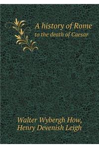 A History of Rome to the Death of Caesar