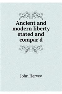 Ancient and Modern Liberty Stated and Compar'd