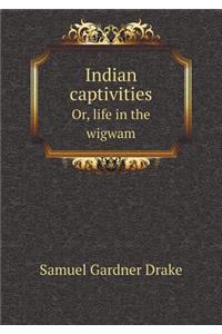 Indian captivities Or, life in the wigwam