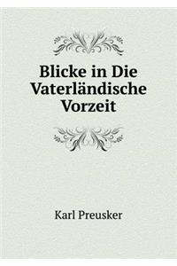 Blicke in Die Vaterländische Vorzeit