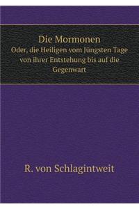Die Mormonen Oder, die Heiligen vom Jüngsten Tage von ihrer Entstehung bis auf die Gegenwart
