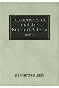 Les Oeuvres de Maistre Bernard Palissy Tom 1