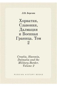 Croatia, Slavonia, Dalmatia and the Military Border. Volume 2
