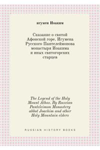 The Legend of the Holy Mount Athos. by Russian Panteleimon Monastery Abbot Joachim and Other Holy Mountain Elders