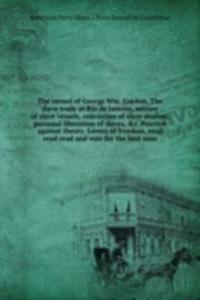 record of George Wm. Gordon. The slave trade at Rio de Janeiro, seizure of slave vessels, conviction of slave dealers, personal liberation of slaves, . Practice against theory. Lovers of freedom, read read read and vote for the best man