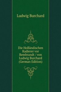 Die Hollandischen Radierer vor Rembrandt / von Ludwig Burchard (German Edition)