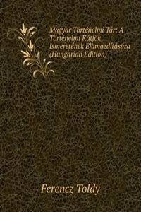 Magyar Tortenelmi Tar: A Tortenelmi Kutfok Ismeretenek Elomozditasara (Hungarian Edition)