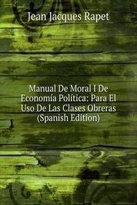 Manual De Moral I De Economia Politica: Para El Uso De Las Clases Obreras (Spanish Edition)