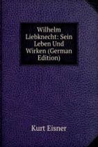 Wilhelm Liebknecht: Sein Leben Und Wirken (German Edition)