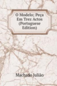 O Modelo; Peca Em Trez Actos (Portuguese Edition)