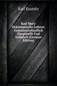 Karl Marx' Oekonomische Lehren: Gemeinverstandlich Dargestellt Und Erlautert (German Edition)