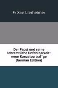 Der Papst und seine lehramtliche Unfehlbarkeit: neun KanzelvortraIË†ge (German Edition)
