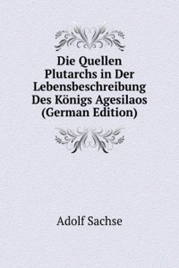 Die Quellen Plutarchs in Der Lebensbeschreibung Des Konigs Agesilaos (German Edition)