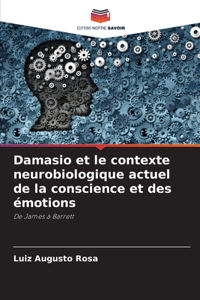 Damasio et le contexte neurobiologique actuel de la conscience et des émotions