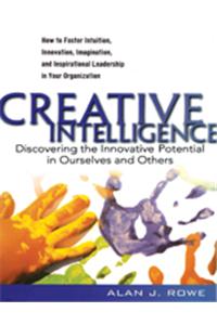 Creative Intelligence : Discovering the Innovative Potential in Ourselves and Others