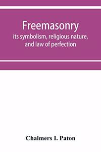 Freemasonry; its symbolism, religious nature, and law of perfection