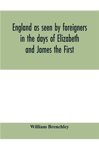 England as seen by foreigners in the days of Elizabeth and James the First. Comprising translations of the journals of the two Dukes of Wirtemberg in 1592 and 1610; both illustrative of Shakespeare