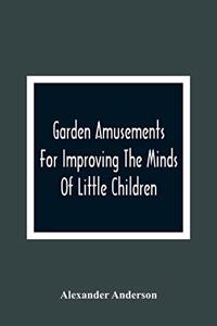 Garden Amusements For Improving The Minds Of Little Children