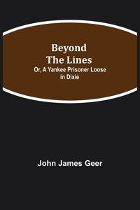 Beyond the Lines; Or, A Yankee Prisoner Loose in Dixie