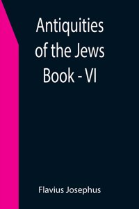 Antiquities of the Jews; Book - VI