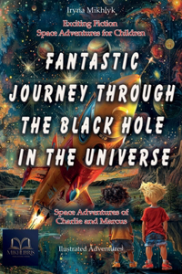 Fantastic Journey Through the Black Hole in the Universe: Space Adventures of Charlie and Marcus (Exciting fiction, space adventures for children. Illustrated adventures on a distant planet)..