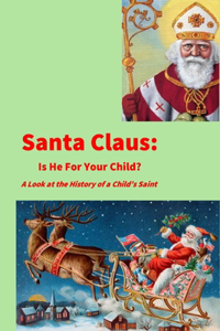 Santa Claus: Is He For Your Child?: A Look at the History of a Child's Saint