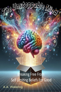 Unstoppable Mind Breakthrough Self-Limiting Beliefs and Ideas for Good