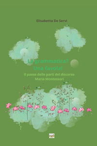 grammatica? Una favola!: Il paese delle parti del discorso Maria Montessori