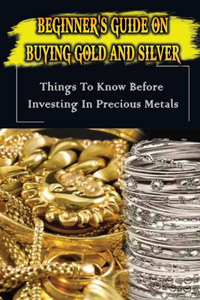 Beginner's Guide On Buying Gold And Silver