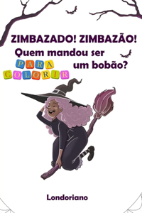 Zimbazado! Zimbazão! Quem Mandou Ser um Bobão?