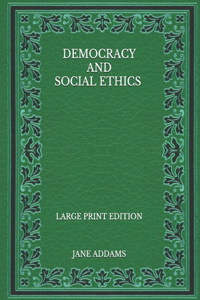 Democracy and Social Ethics - Large Print Edition