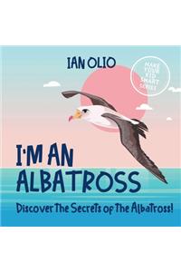 I'm An Albatross. Discover the Secrets of Albatross! MAKE YOUR KID SMART SERIES.