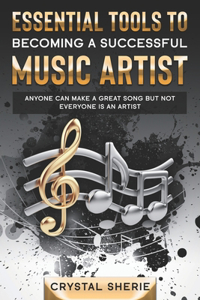 Tools to Becoming a Successful Music Artist: Anyone Can Make A Great Song But Not Everyone Is An Artist