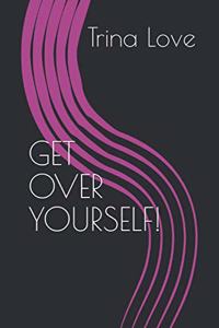 Get Over Yourself!