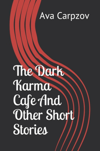 The Dark Karma Cafe And Other Short Stories