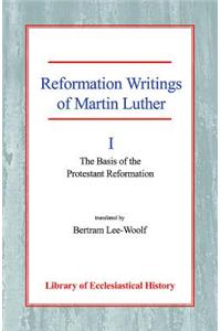 Reformation Writings of Martin Luther Volume I - The Basis of the Protestant Reformation