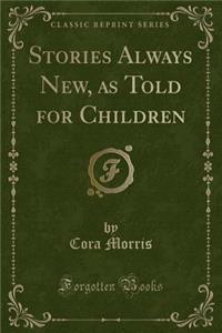 Stories Always New, as Told for Children (Classic Reprint)
