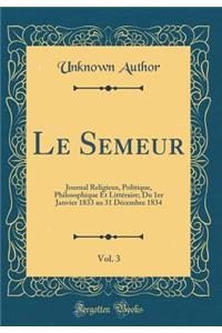 Le Semeur, Vol. 3: Journal Religieux, Politique, Philosophique Et Littéraire; Du 1er Janvier 1833 au 31 Décembre 1834 (Classic Reprint)